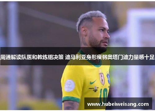 周通解读队医和教练组决策 迪马利亚身形瘦弱奥塔门迪力量感十足 周通解读队医和教练组决策 迪马利亚身形瘦弱奥塔门迪力量感十足