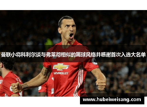 曼联小将科利尔谈与弗莱彻相似的踢球风格并感谢首次入选大名单 曼联小将科利尔谈与弗莱彻相似的踢球风格并感谢首次入选大名单