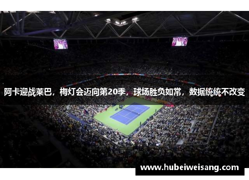 阿卡迎战莱巴,梅灯会迈向第20季,球场胜负如常,数据统统不改变 阿卡迎战莱巴,梅灯会迈向第20季,球场胜负如常,数据统统不改变