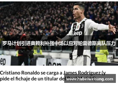 罗马计划引进奥赖利补强中场以应对帕雷德斯离队压力 罗马计划引进奥赖利补强中场以应对帕雷德斯离队压力